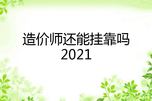 造价师还能挂靠吗2021