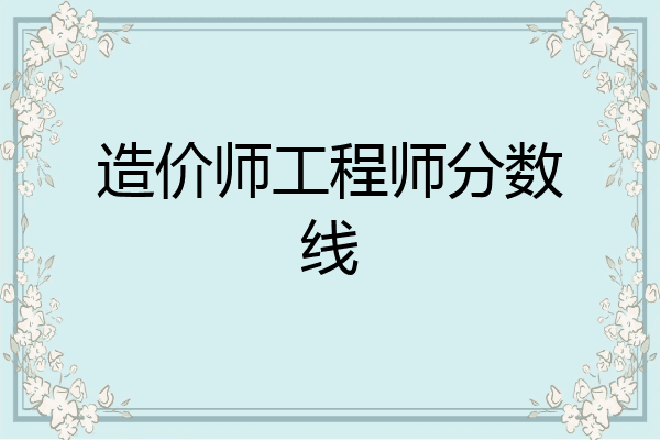 造价师工程师分数线