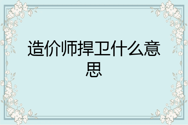 造价师捍卫什么意思