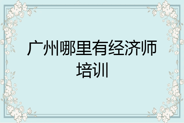 广州哪里有经济师培训