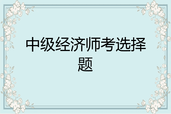 中级经济师考选择题