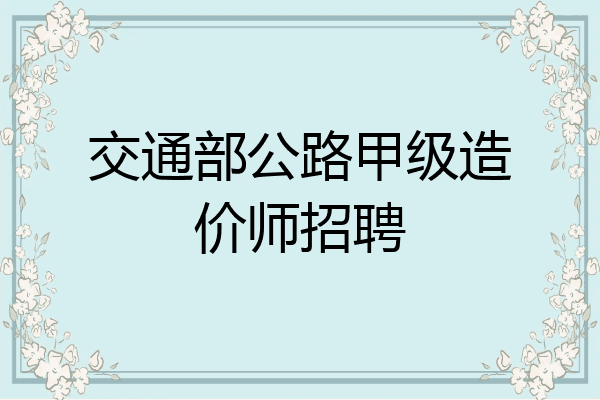 交通部公路甲级造价师招聘