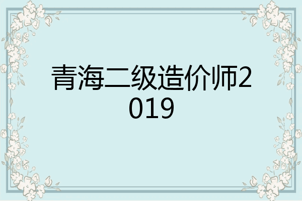 青海二级造价师2019