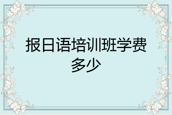 报日语培训班学费多少