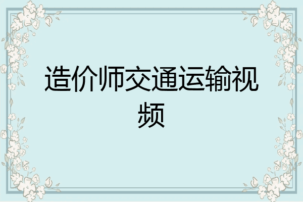 造价师交通运输视频