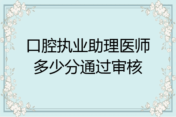 口腔执业助理医师多少分通过审核