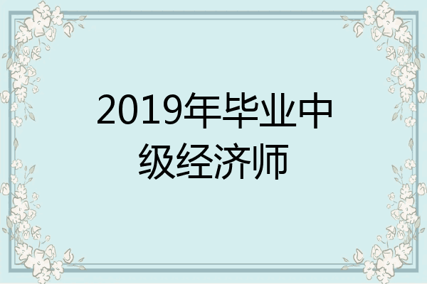 2019年毕业中级经济师
