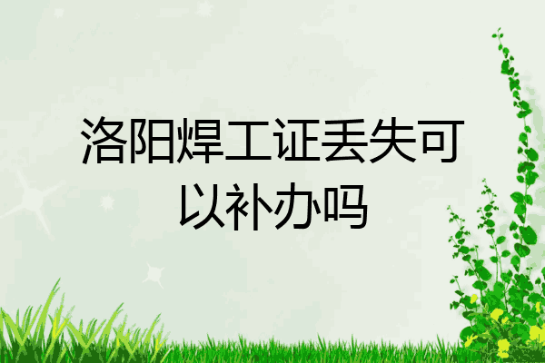 洛阳焊工证丢失可以补办吗