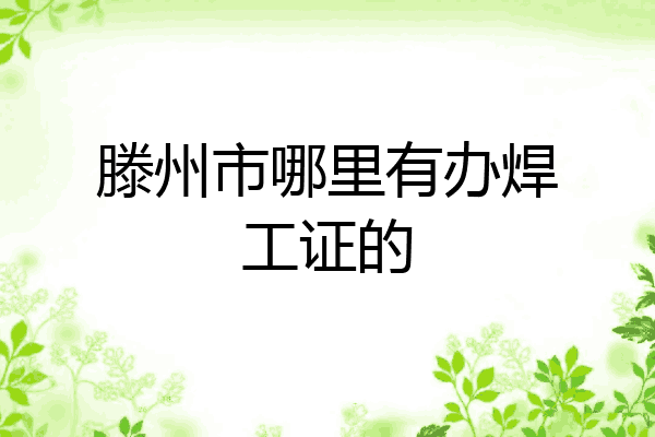 滕州市哪里有办焊工证的