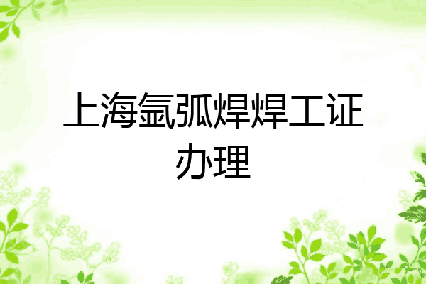 上海氩弧焊焊工证办理