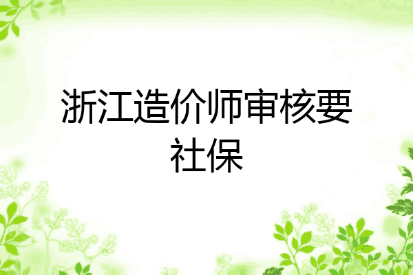 浙江造价师审核要社保