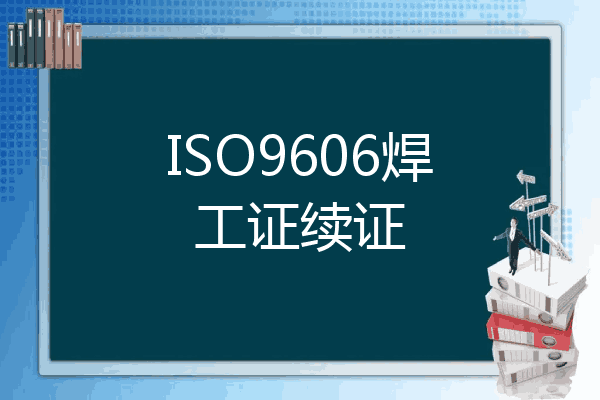 ISO9606焊工证续证