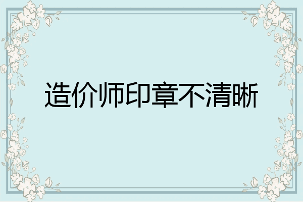 造价师印章不清晰