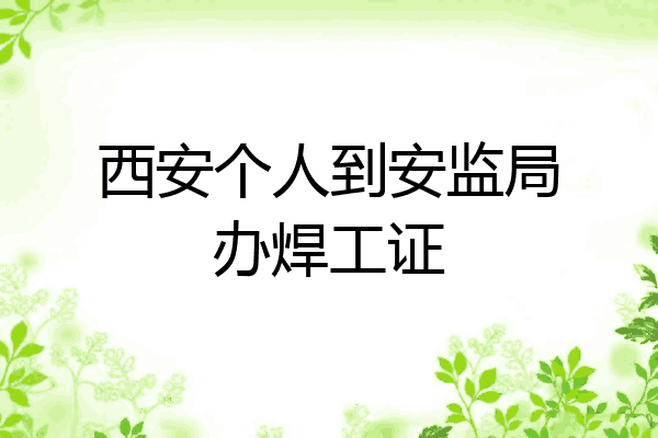 西安个人到安监局办焊工证
