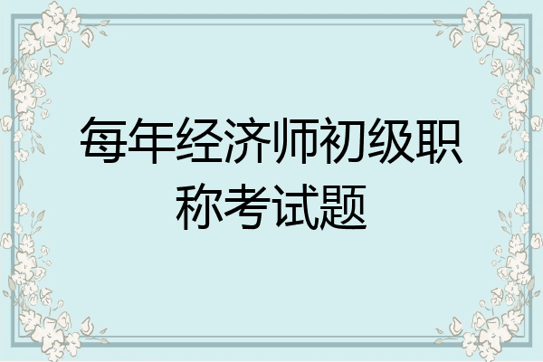 每年经济师初级职称考试题