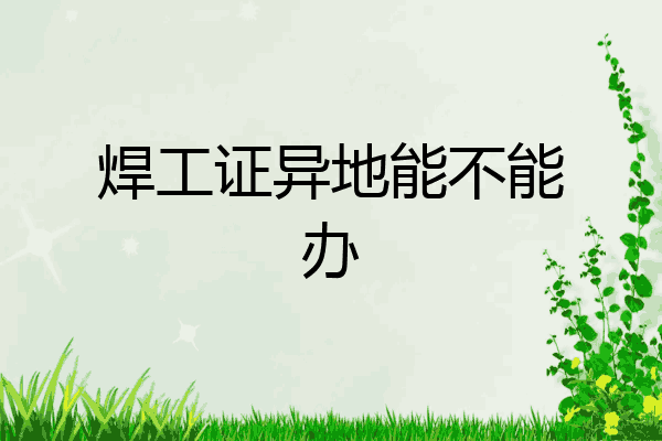焊工证异地能不能办