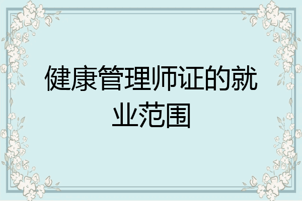 健康管理师证的就业范围