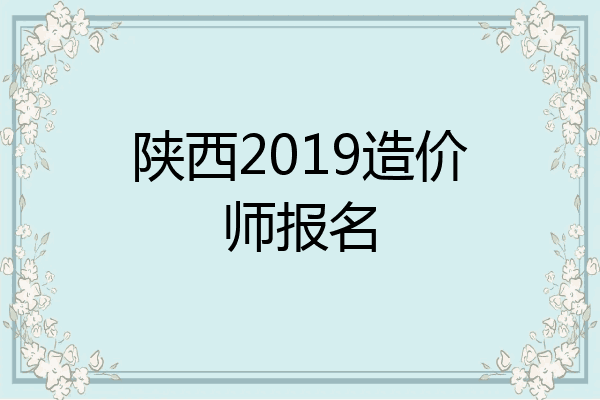 陕西2019造价师报名