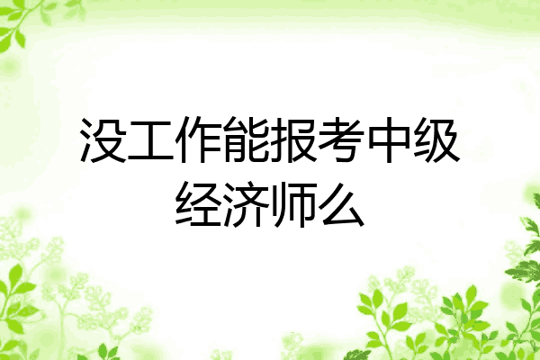 没工作能报考中级经济师么