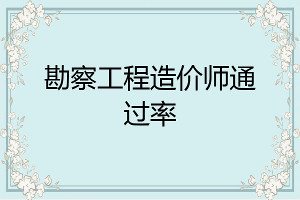 勘察工程造价师通过率