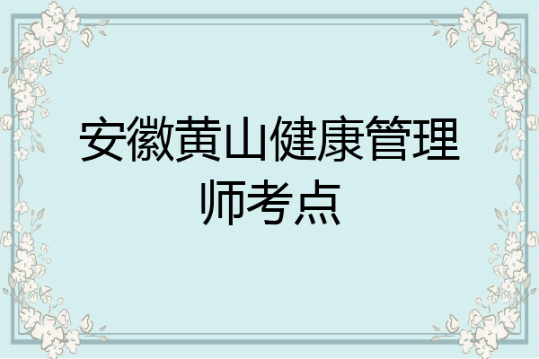 安徽黄山健康管理师考点