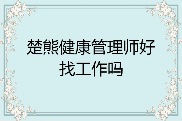 楚熊健康管理师好找工作吗