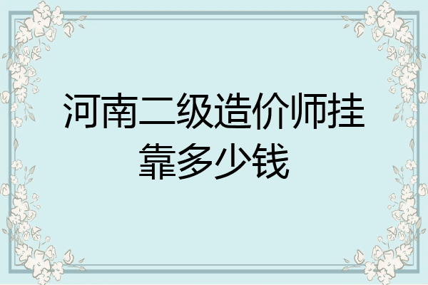 河南二级造价师挂靠多少钱