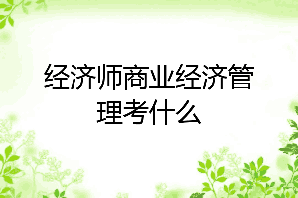 经济师商业经济管理考什么