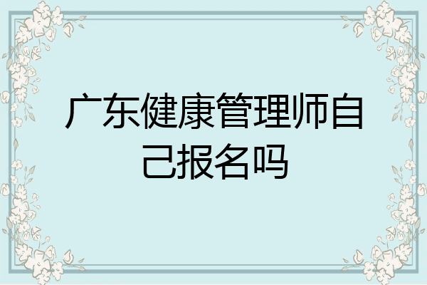 广东健康管理师自己报名吗