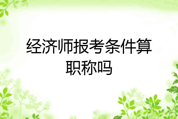 经济师报考条件算职称吗