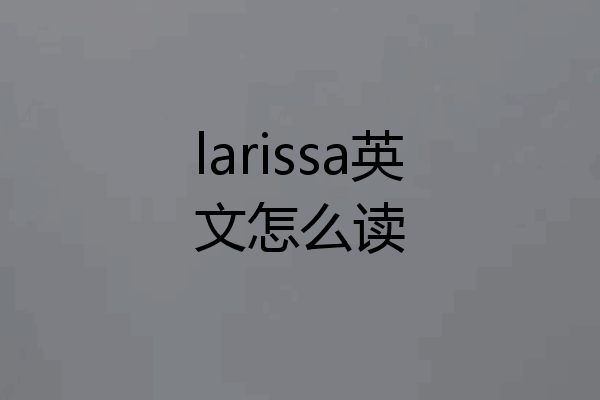 larissa英文怎么读