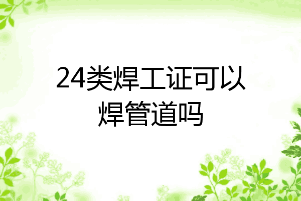 24类焊工证可以焊管道吗