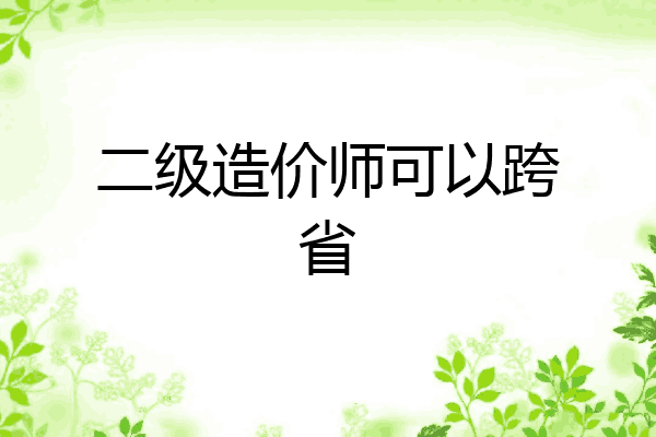二级造价师可以跨省