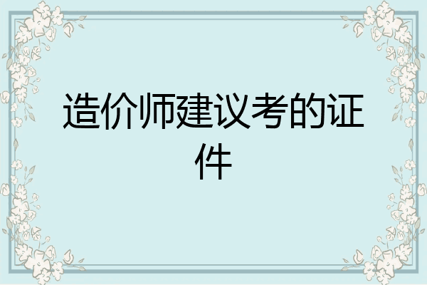 造价师建议考的证件