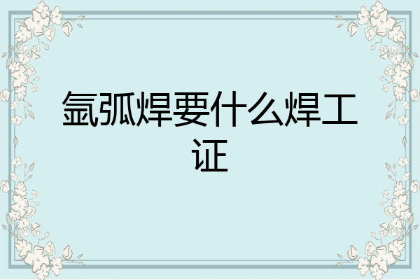 氩弧焊要什么焊工证