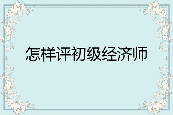 怎样评初级经济师
