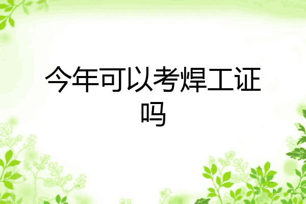 今年可以考焊工证吗