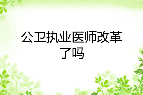 公卫执业医师改革了吗