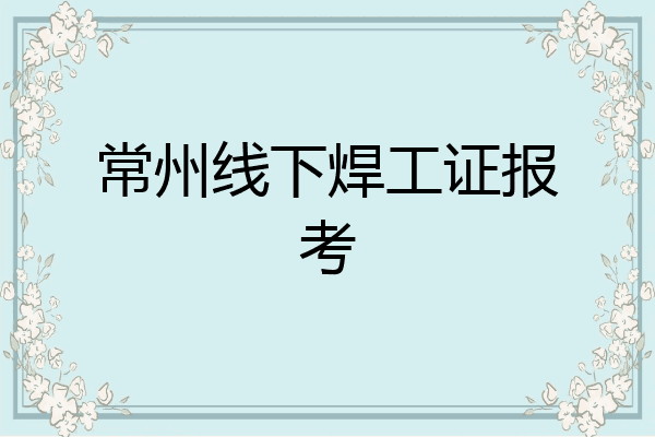 常州线下焊工证报考