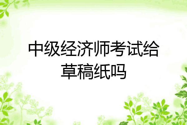 中级经济师考试给草稿纸吗