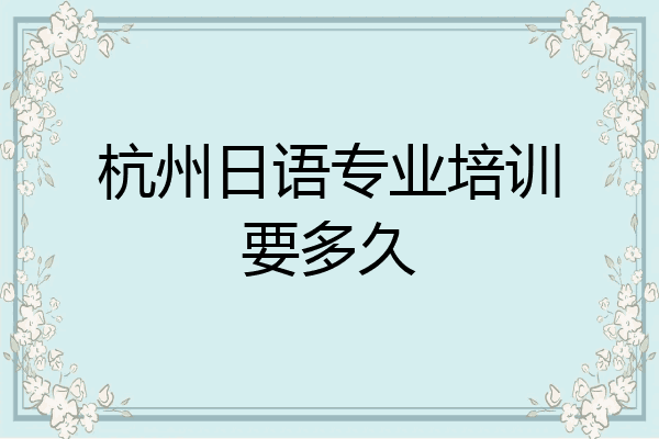 杭州日语专业培训要多久