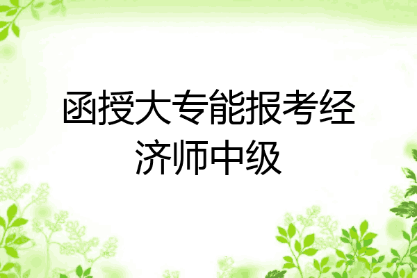 函授大专能报考经济师中级