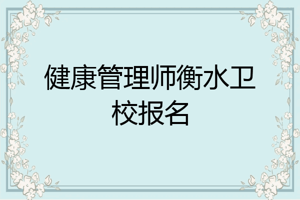 健康管理师衡水卫校报名