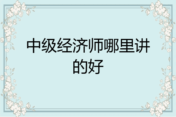 中级经济师哪里讲的好