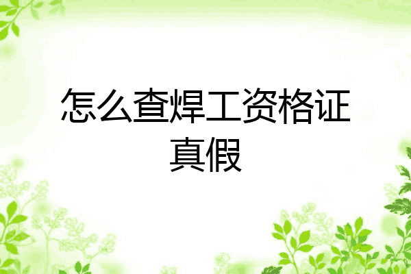 怎么查焊工资格证真假