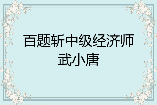 百题斩中级经济师武小唐