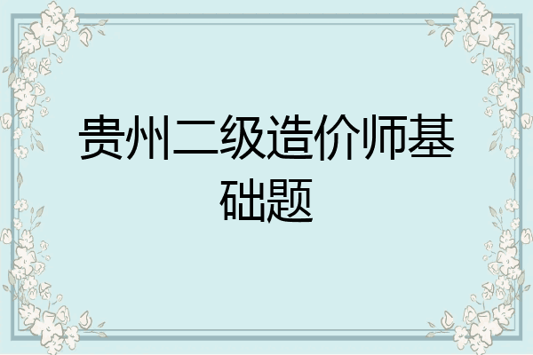 贵州二级造价师基础题