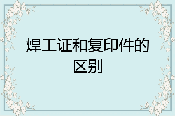 焊工证和复印件的区别