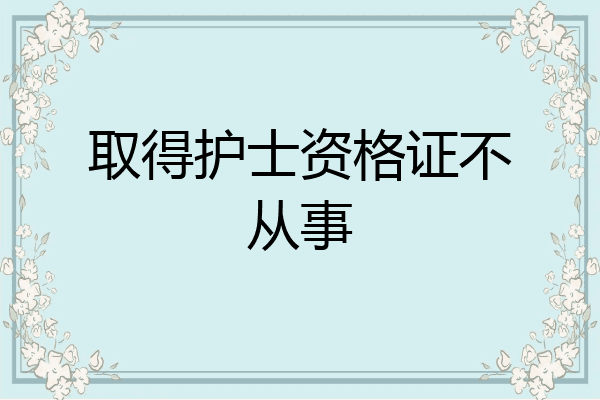 取得护士资格证不从事
