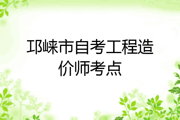 邛崃市自考工程造价师考点